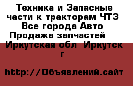 Техника и Запасные части к тракторам ЧТЗ - Все города Авто » Продажа запчастей   . Иркутская обл.,Иркутск г.